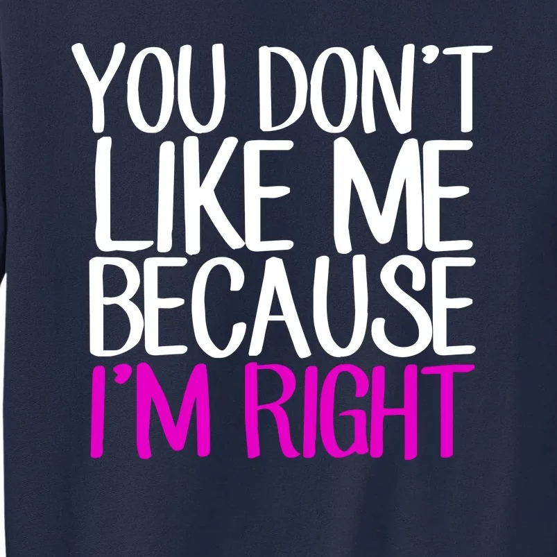 You Don't Like Me Because I'm Right Tall Sweatshirt