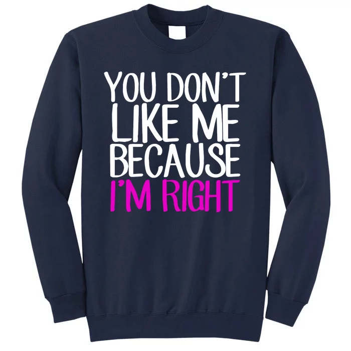 You Don't Like Me Because I'm Right Tall Sweatshirt