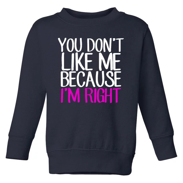 You Don't Like Me Because I'm Right Toddler Sweatshirt