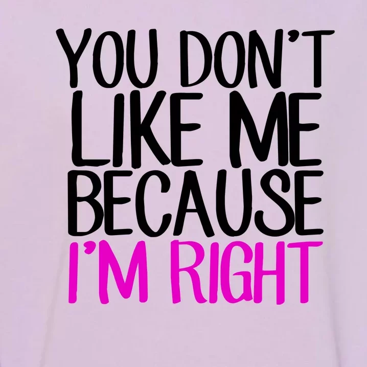 You Don't Like Me Because I'm Right Garment-Dyed Sweatshirt