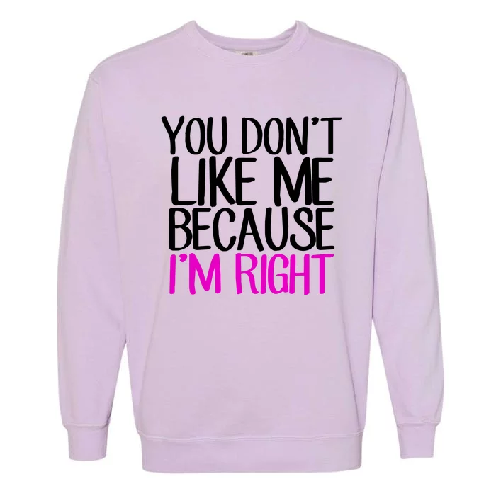 You Don't Like Me Because I'm Right Garment-Dyed Sweatshirt