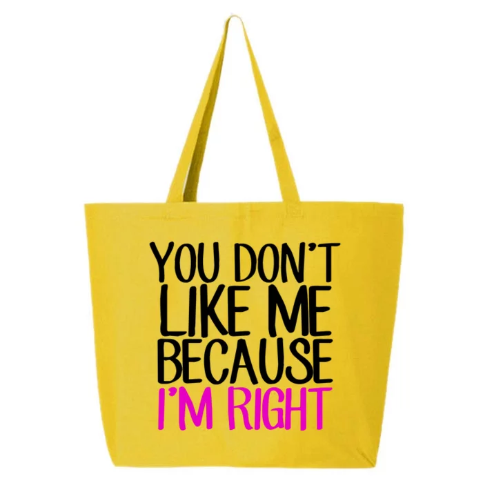 You Don't Like Me Because I'm Right 25L Jumbo Tote