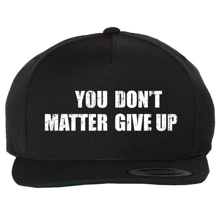 You Dont Matter Give Up You Matter Dont Give Up Cool Gift Wool Snapback Cap