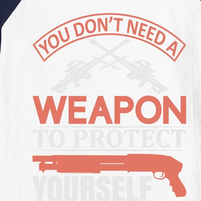 You Don't Need A Weapon To Protect Yourself Baseball Sleeve Shirt