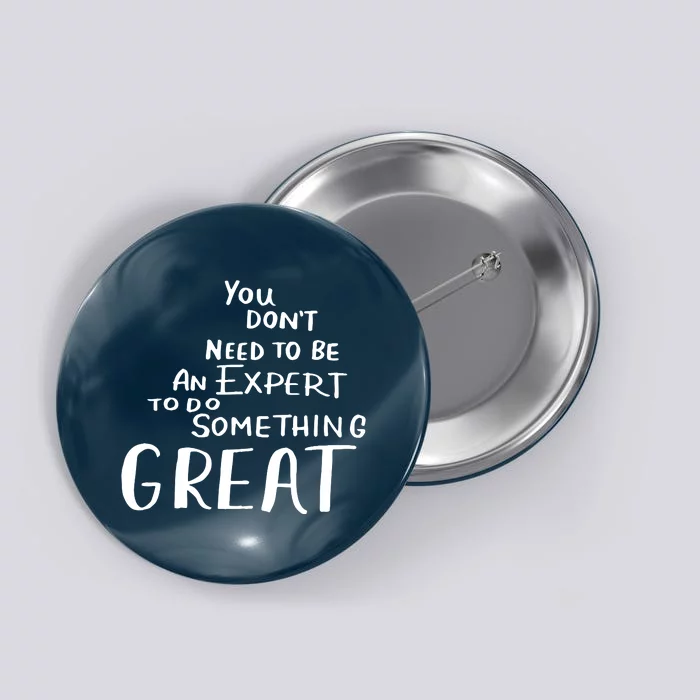 You Dont Need To Be An Expert To Do Something Great Button