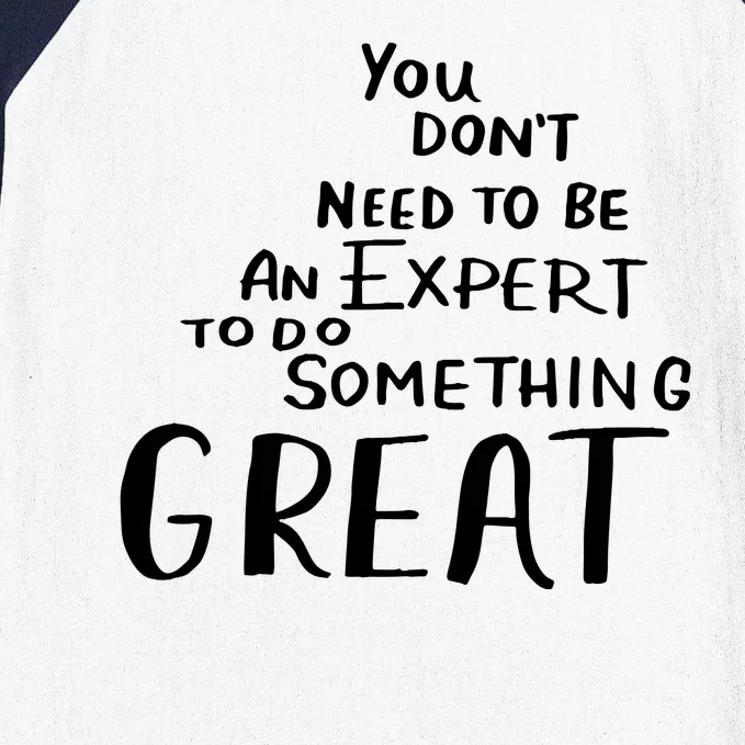 You Dont Need To Be An Expert To Do Something Great Baseball Sleeve Shirt