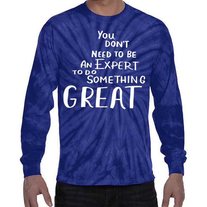 You Dont Need To Be An Expert To Do Something Great Tie-Dye Long Sleeve Shirt