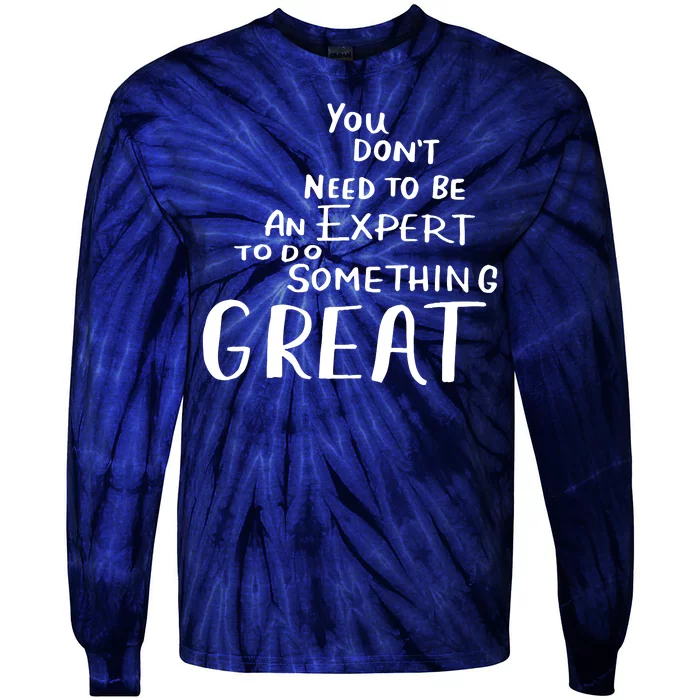 You Dont Need To Be An Expert To Do Something Great Tie-Dye Long Sleeve Shirt