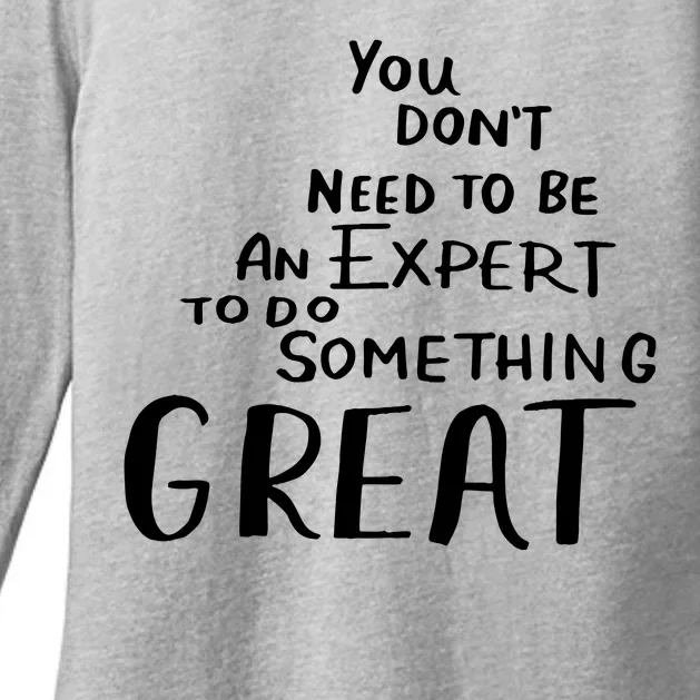 You Dont Need To Be An Expert To Do Something Great Womens CVC Long Sleeve Shirt