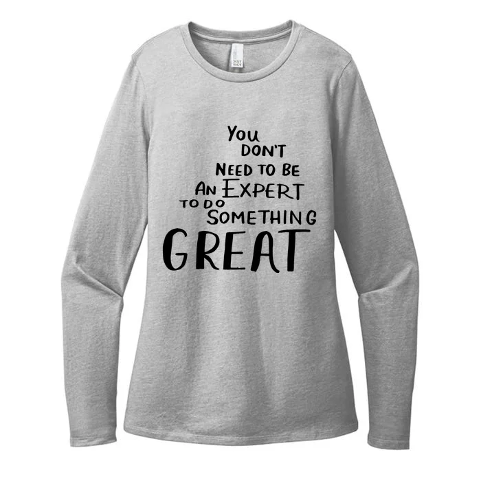 You Dont Need To Be An Expert To Do Something Great Womens CVC Long Sleeve Shirt