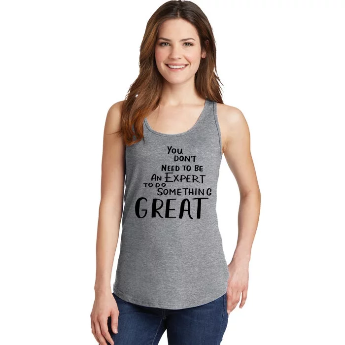 You Dont Need To Be An Expert To Do Something Great Ladies Essential Tank