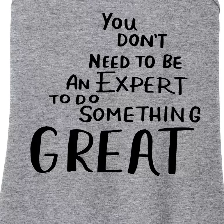 You Dont Need To Be An Expert To Do Something Great Ladies Essential Tank