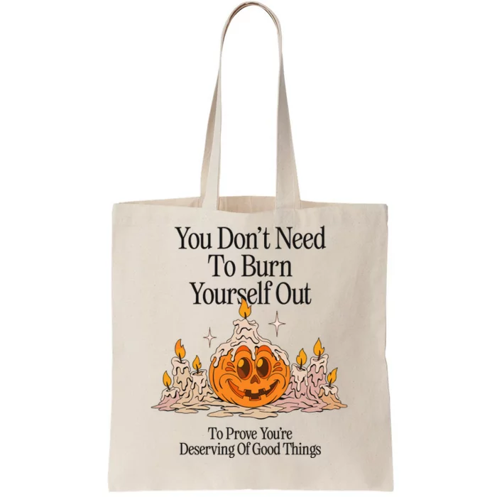 You DonT Need To Burn Yourself Out To Prove YouRe Deserving Of Good Things Tote Bag