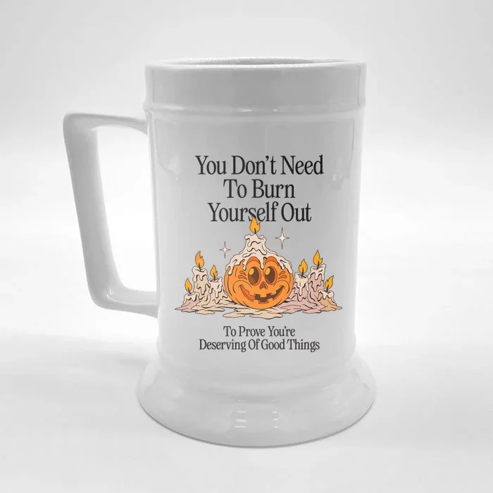 You DonT Need To Burn Yourself Out To Prove YouRe Deserving Of Good Things Front & Back Beer Stein