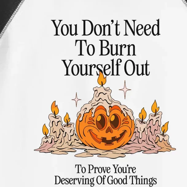 You DonT Need To Burn Yourself Out To Prove YouRe Deserving Of Good Things Toddler Fine Jersey T-Shirt