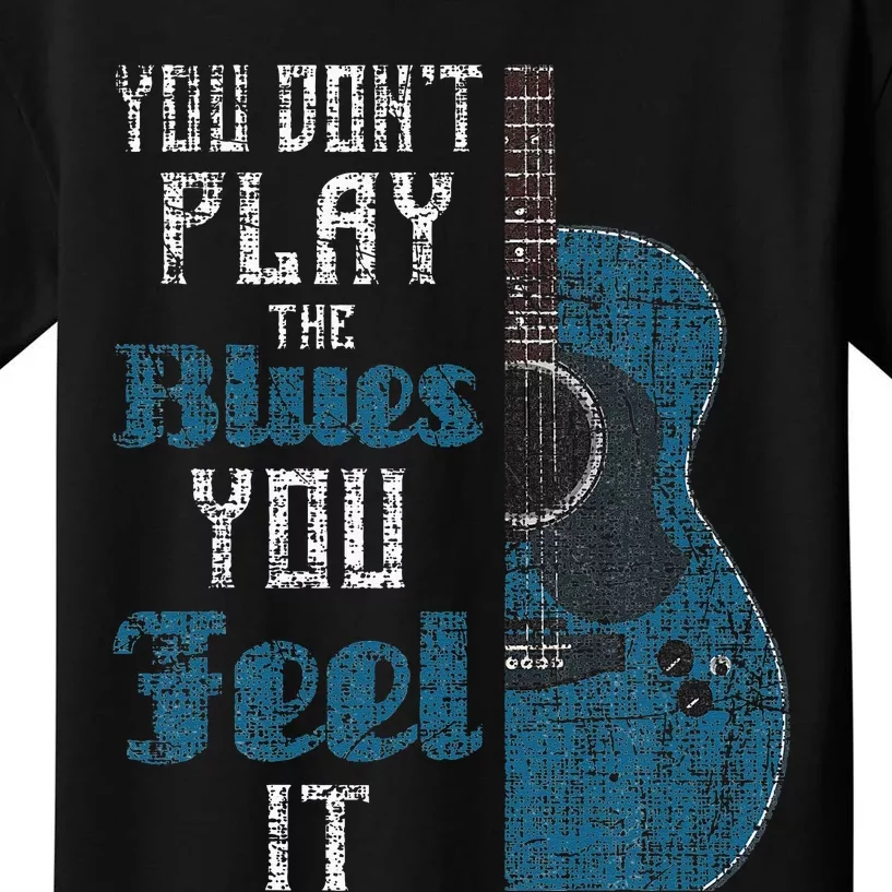 You Dont Play The Blues You Feel It Musician Guitarist Kids T-Shirt