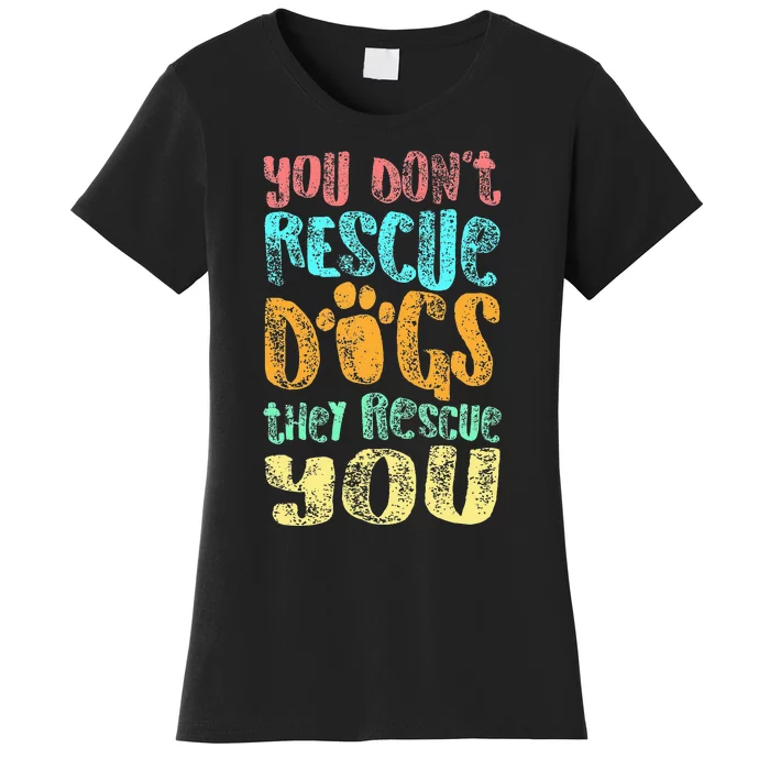 You Dont Rescue Dogs They Rescue You Animal Rescue Women's T-Shirt