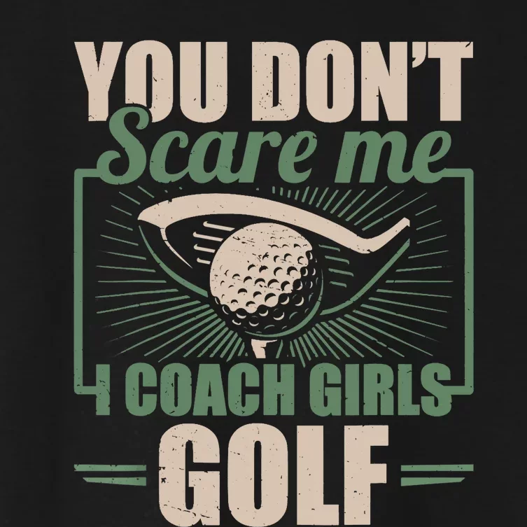 You Dont Scare Me I Coach Girls Golf Funny Coach Women's Crop Top Tee