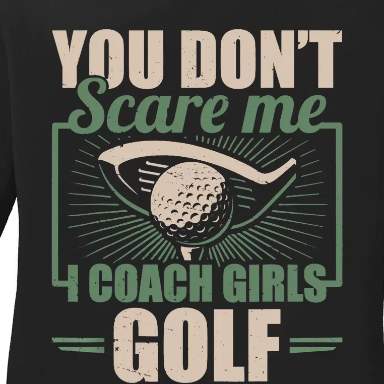 You Dont Scare Me I Coach Girls Golf Funny Coach Ladies Long Sleeve Shirt