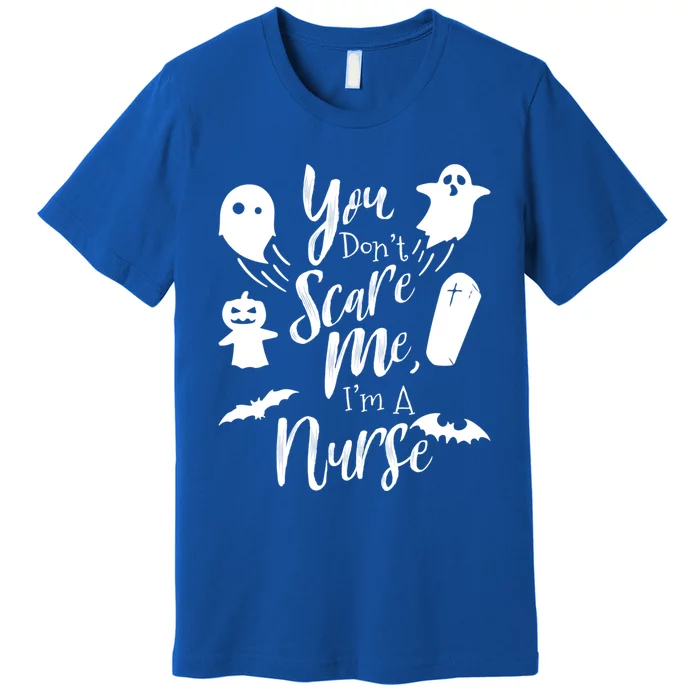 You Dont Scare Me Im Nurse Humor Gag Funny Gift Premium T-Shirt