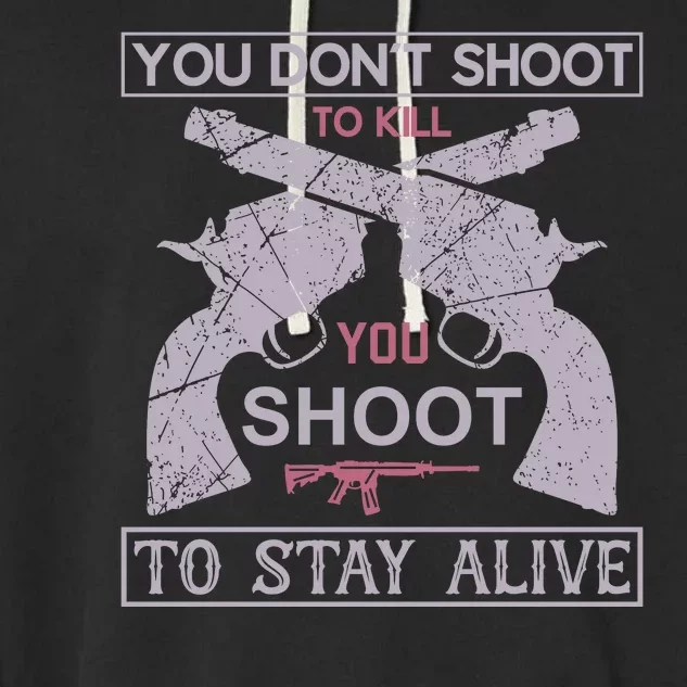 You Don't Shot To Kill You Shoot To Stay Alive Garment-Dyed Fleece Hoodie