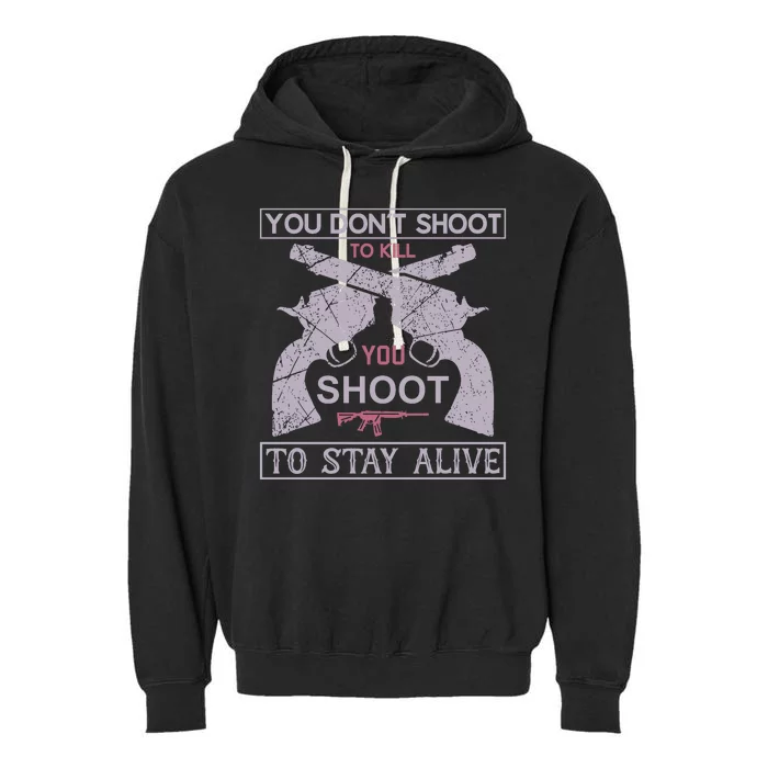 You Don't Shot To Kill You Shoot To Stay Alive Garment-Dyed Fleece Hoodie