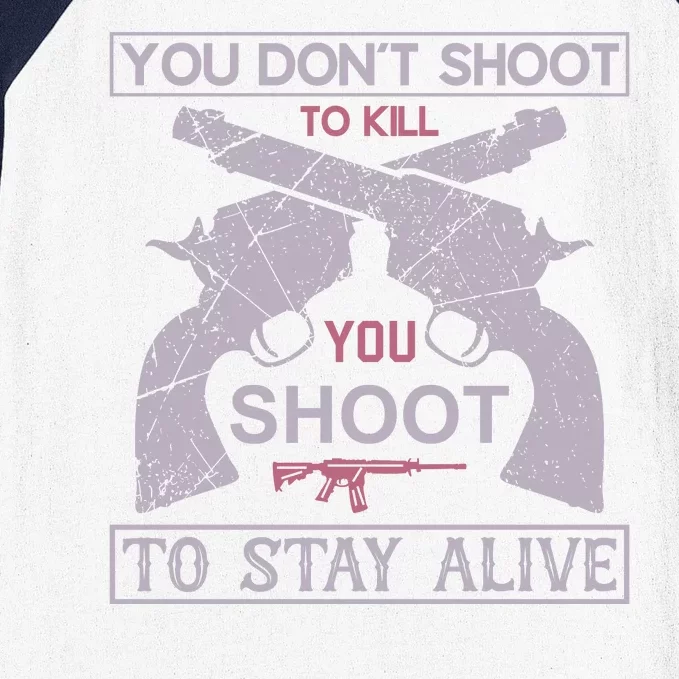 You Don't Shot To Kill You Shoot To Stay Alive Baseball Sleeve Shirt