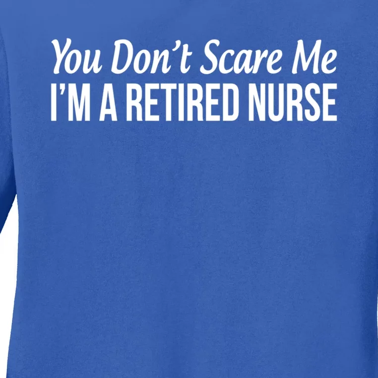 You Dont Scare Me Im A Retired Nurse Funny Gift Ladies Long Sleeve Shirt