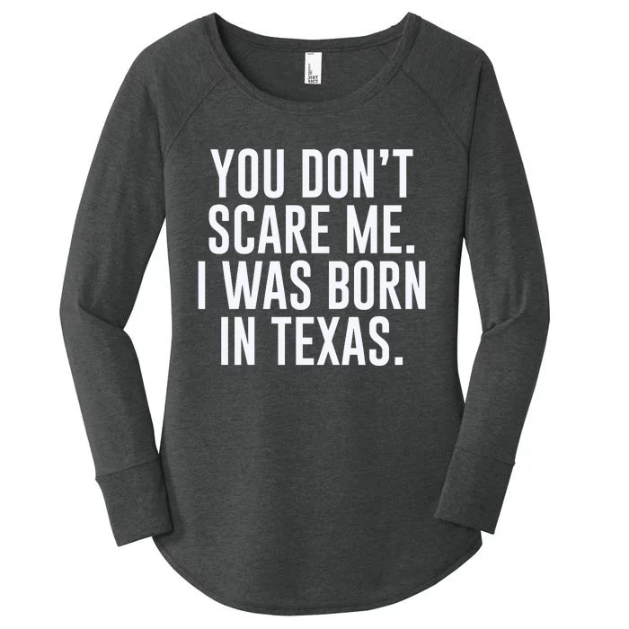 You DonT Scare Me. I Was Born In Texas Women's Perfect Tri Tunic Long Sleeve Shirt