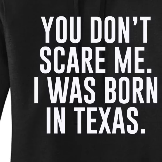 You DonT Scare Me. I Was Born In Texas Women's Pullover Hoodie