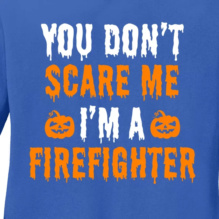 You Dont Scare Me Im A Firefighter Funny Halloween Costume Cool Gift Ladies Long Sleeve Shirt