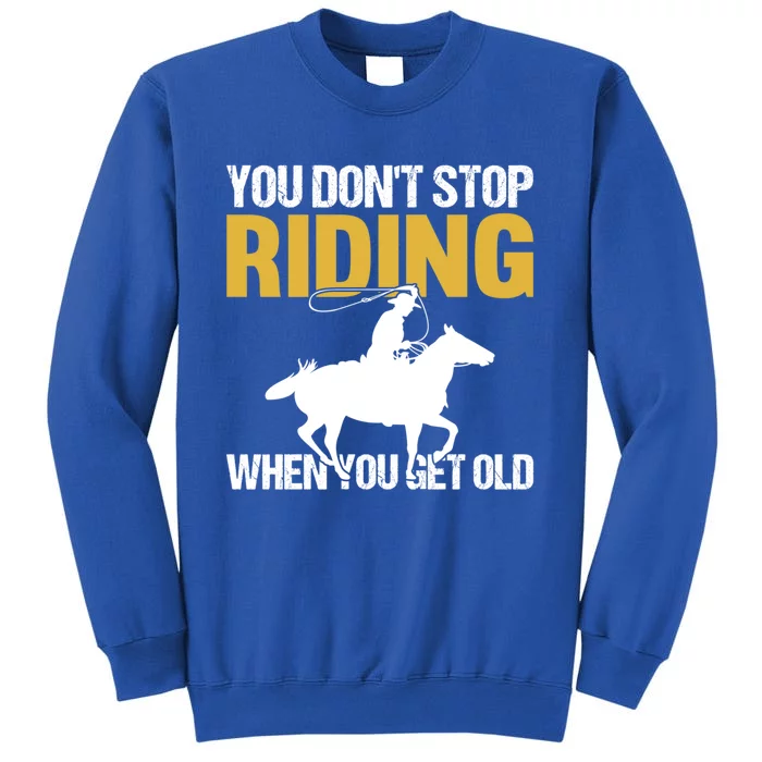 You Don't Stop Riding When You Get Old Horseback Riding Gift Sweatshirt