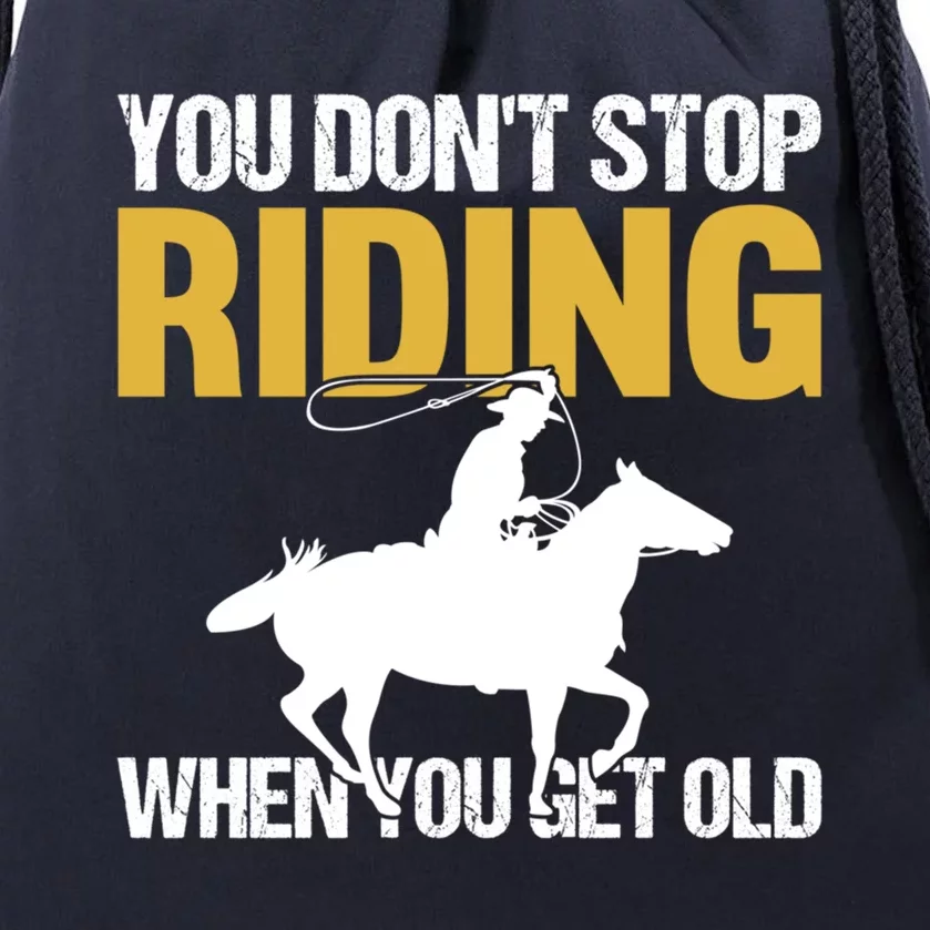 You Don't Stop Riding When You Get Old Horseback Riding Gift Drawstring Bag