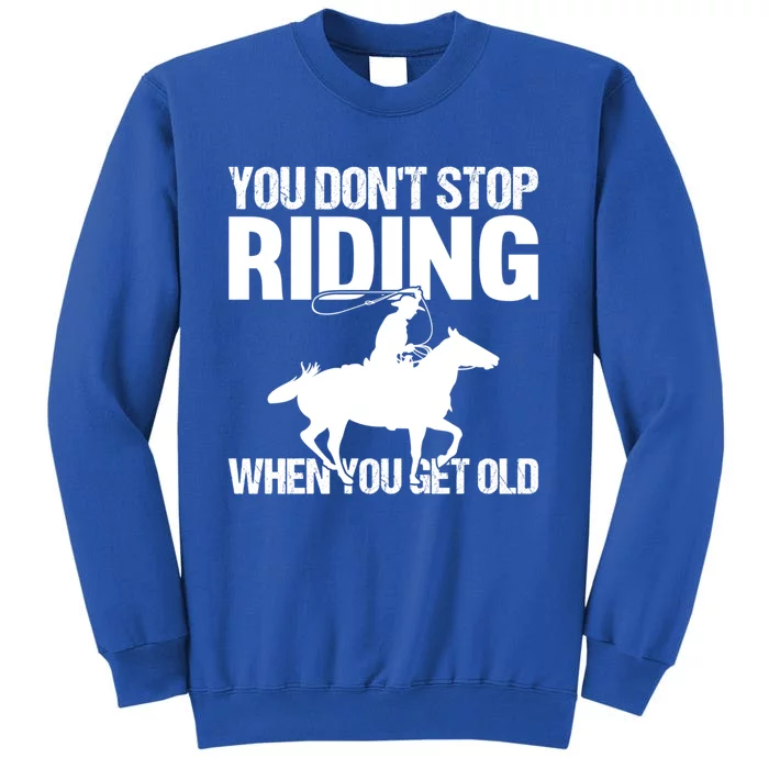 You Don't Stop Riding When You Get Old Horseback Riding Gift Sweatshirt