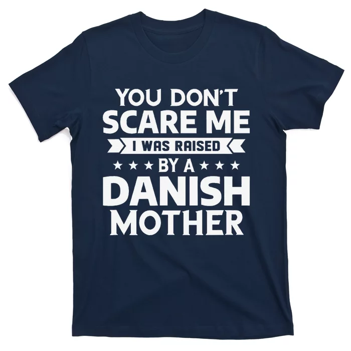 You DonT Scare Me I Was Raised By A Danish Mother T-Shirt