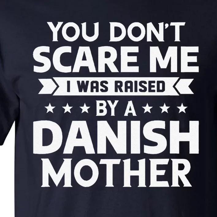 You DonT Scare Me I Was Raised By A Danish Mother Tall T-Shirt