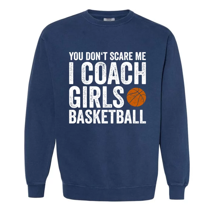 You Don't Scare Me I Coach Basketball Coaches Funny Gift Garment-Dyed Sweatshirt