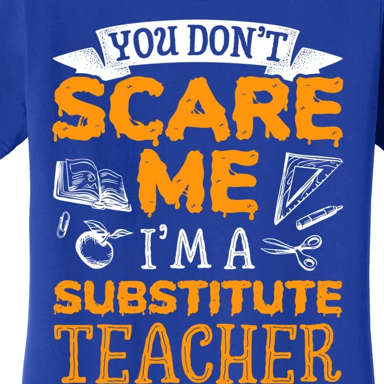 You Dont Scare Me Im A Substitute Teacher Appreciation Meaningful Gift Women's T-Shirt