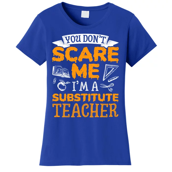 You Dont Scare Me Im A Substitute Teacher Appreciation Meaningful Gift Women's T-Shirt