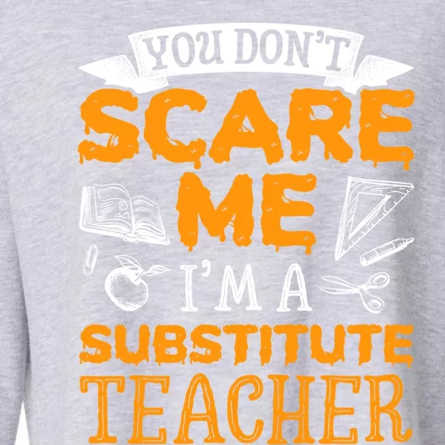 You Dont Scare Me Im A Substitute Teacher Appreciation Meaningful Gift Cropped Pullover Crew