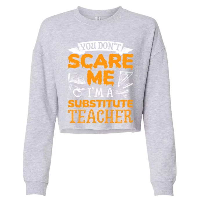 You Dont Scare Me Im A Substitute Teacher Appreciation Meaningful Gift Cropped Pullover Crew