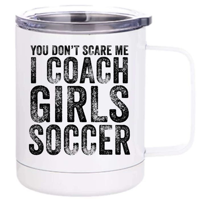 You Don't Scare Me I Coach Girls Soccer Coaches Distressed Cute Gift Front & Back 12oz Stainless Steel Tumbler Cup