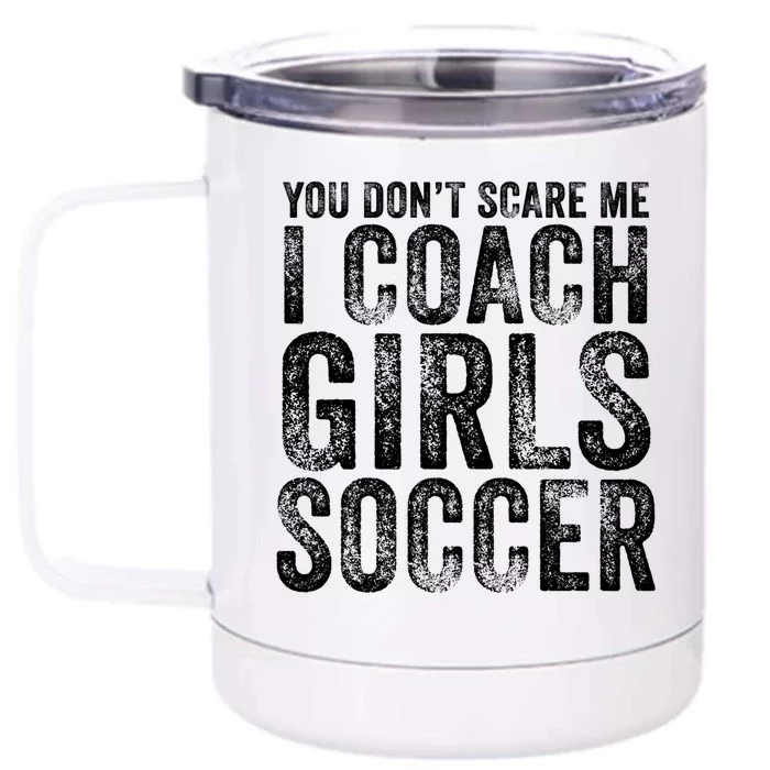 You Don't Scare Me I Coach Girls Soccer Coaches Distressed Cute Gift Front & Back 12oz Stainless Steel Tumbler Cup