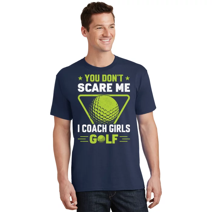 You Don't Scare Me I Coach Girls Golf Funny Golf Coach Golf Lover Girl Golf T-Shirt