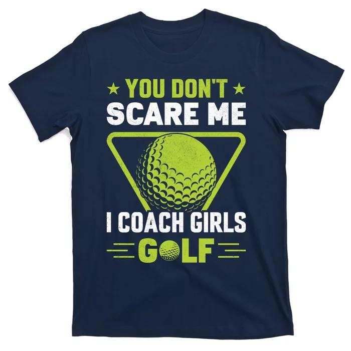 You Don't Scare Me I Coach Girls Golf Funny Golf Coach Golf Lover Girl Golf T-Shirt