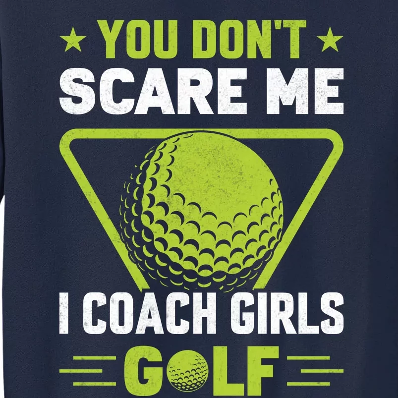 You Don't Scare Me I Coach Girls Golf Funny Golf Coach Golf Lover Girl Golf Tall Sweatshirt