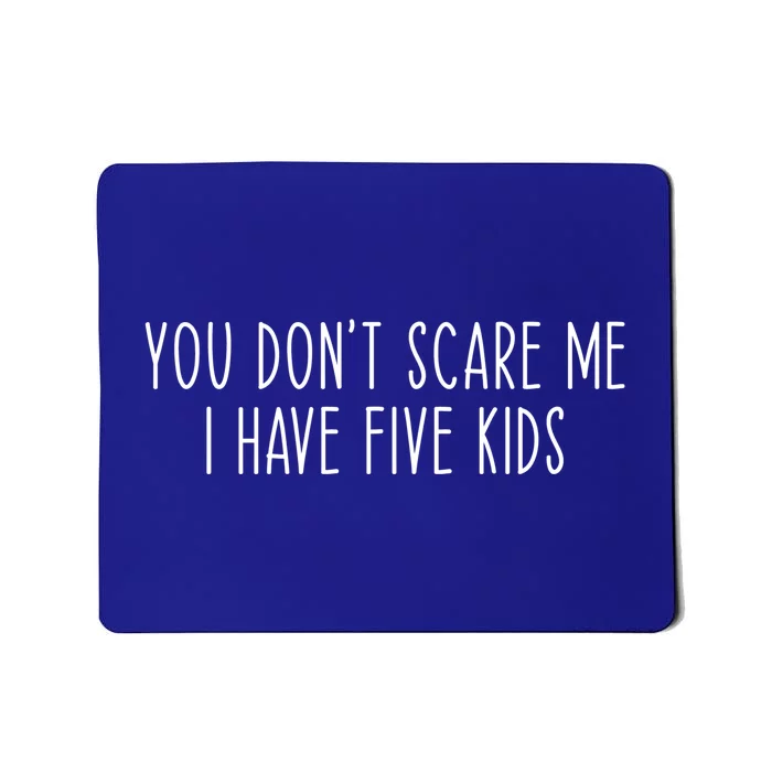 You Don't Scare Me I Have Five Mom Dad Funny Gift Mousepad