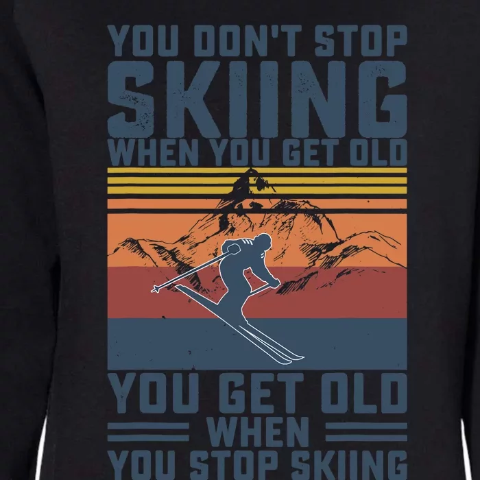 You Don't Stop Skiing When You Get Old Skier Skiing Lover Womens California Wash Sweatshirt