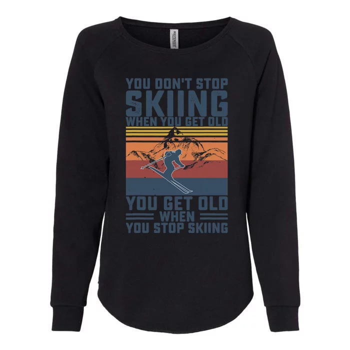 You Don't Stop Skiing When You Get Old Skier Skiing Lover Womens California Wash Sweatshirt