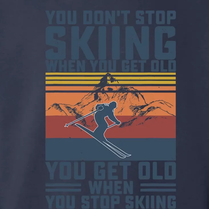 You Don't Stop Skiing When You Get Old Skier Skiing Lover Toddler Hoodie